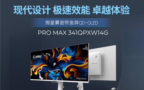 5999元！微星PRO MAX 34英寸带鱼屏开售：第五代QD-OLED、纯平雾面屏