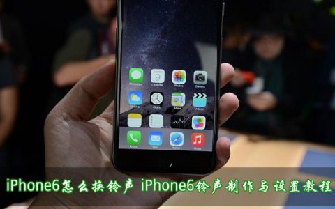 iPhone6手机怎么换铃声？苹果iPhone6铃声制作与设置教程图解