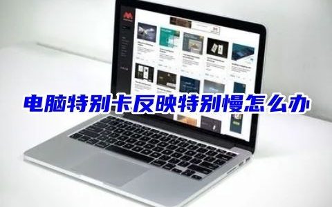 电脑老卡反应慢怎么办 电脑特别卡反映特别慢的解决方法